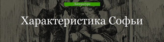 Характеристика Софьи в комедии Горе от ума кратко, образ с цитатами героя для сочинения в таблице